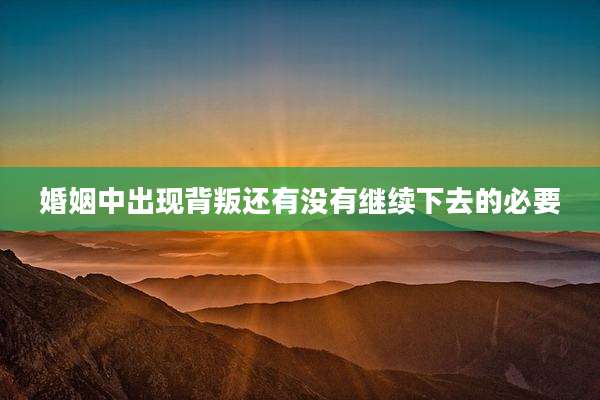 婚姻中出现背叛还有没有继续下去的必要