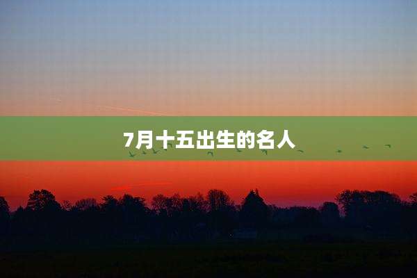 7月十五出生的名人