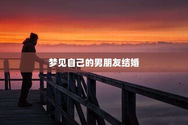 梦见自己的男朋友结婚