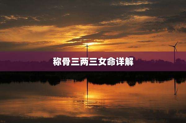 称骨三两三女命详解