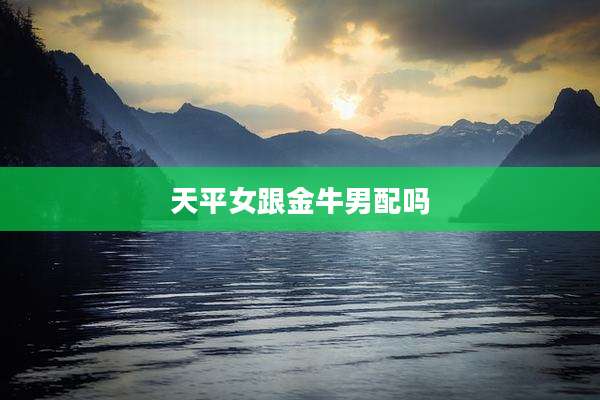 天平女跟金牛男配吗