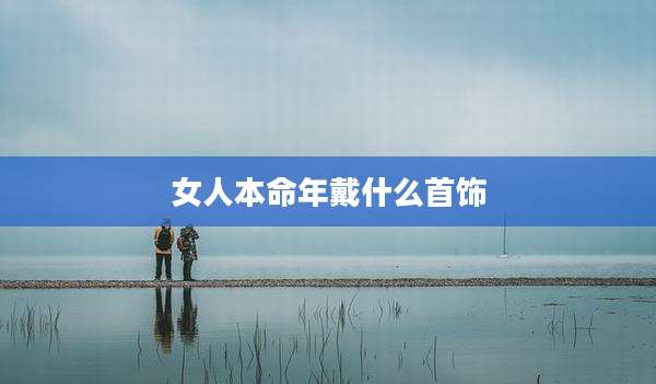 女人本命年戴什么首饰