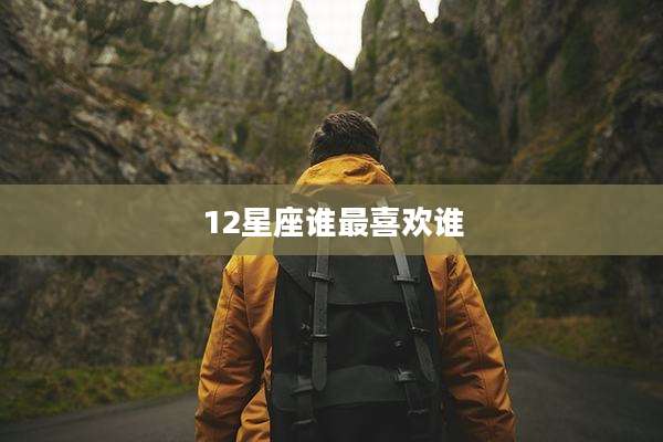 12星座谁最喜欢谁