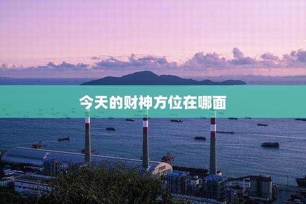 今天的财神方位在哪面