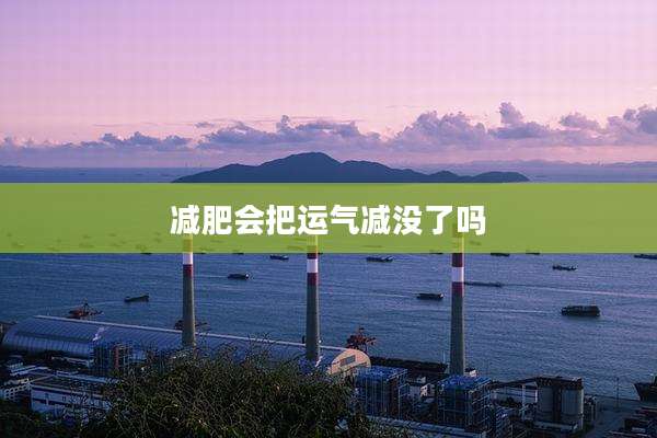 减肥会把运气减没了吗