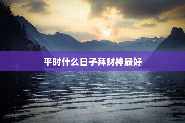 平时什么日子拜财神最好