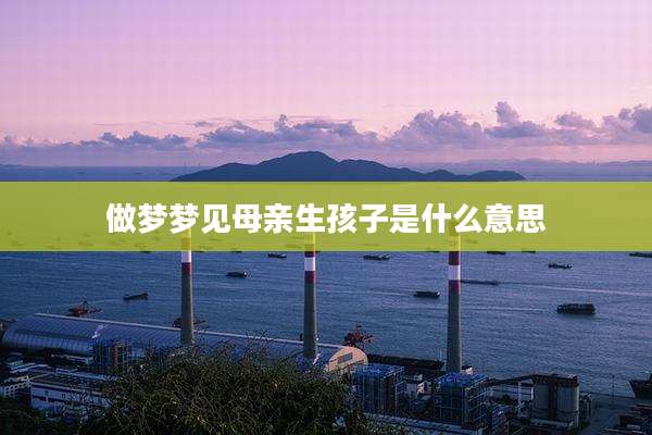 做梦梦见母亲生孩子是什么意思