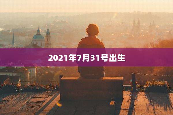 2021年7月31号出生
