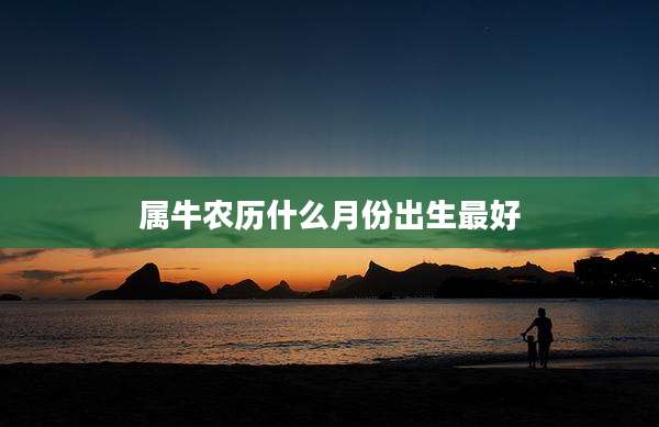 属牛农历什么月份出生最好