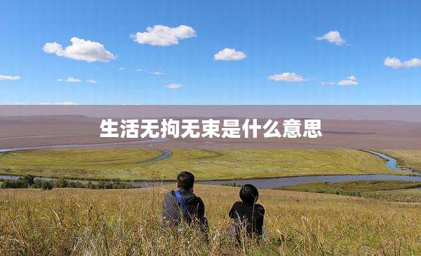 生活无拘无束是什么意思