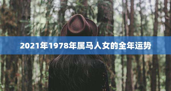 2021年1978年属马人女的全年运势
