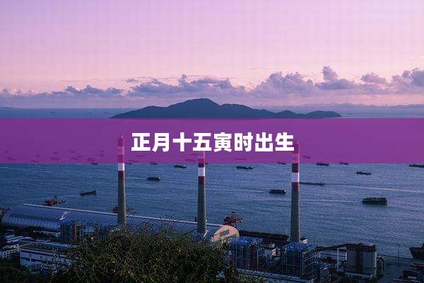 正月十五寅时出生