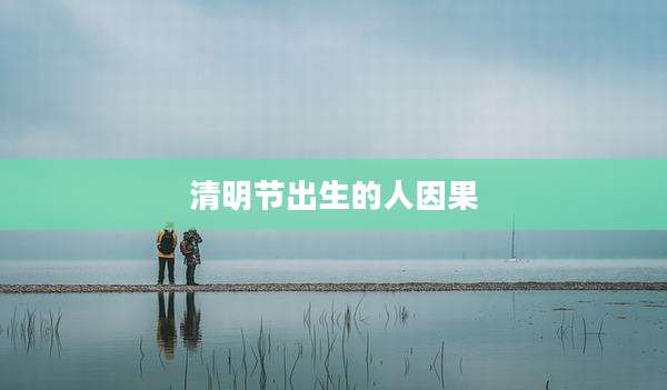 清明节出生的人因果
