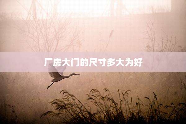 厂房大门的尺寸多大为好