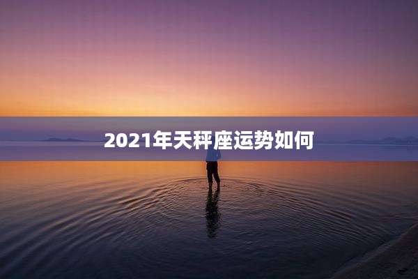 2021年天秤座运势如何