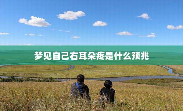 梦见自己右耳朵疼是什么预兆