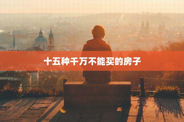 十五种千万不能买的房子