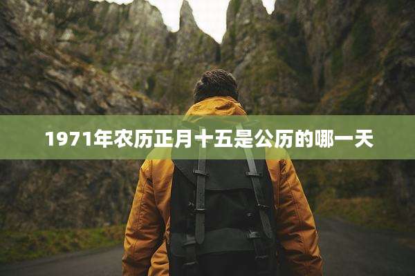 1971年农历正月十五是公历的哪一天