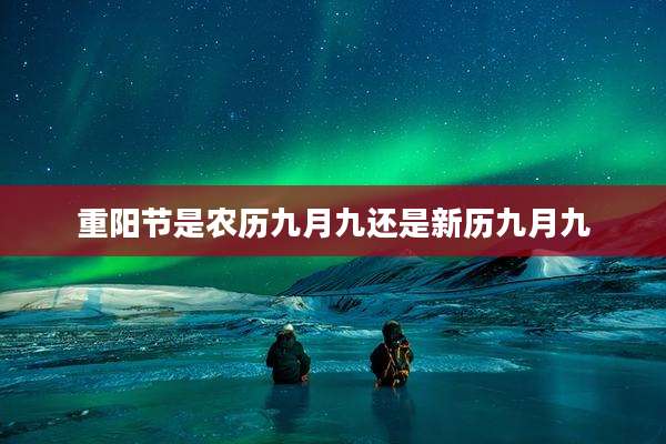 重阳节是农历九月九还是新历九月九