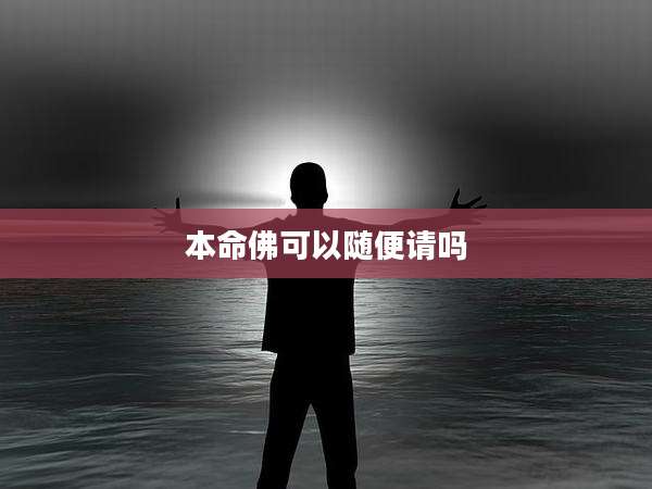 本命佛可以随便请吗