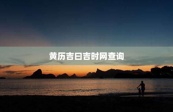 黄历吉曰吉时网查询
