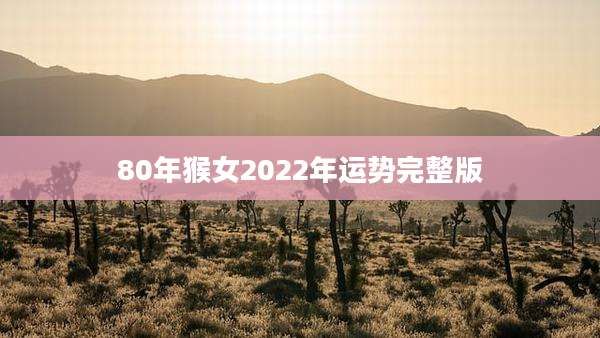 80年猴女2022年运势完整版