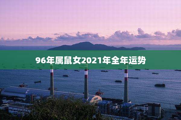96年属鼠女2021年全年运势