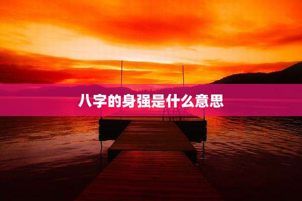 八字的身强是什么意思