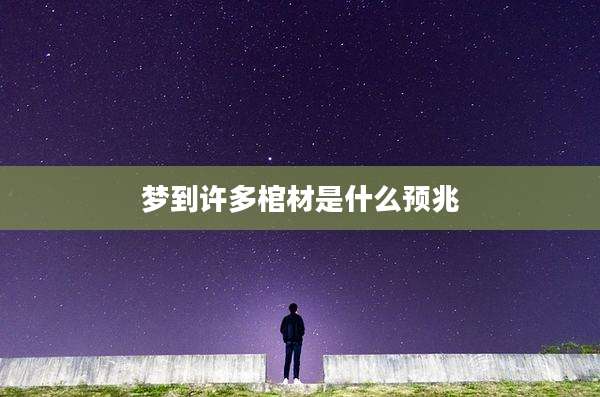 梦到许多棺材是什么预兆