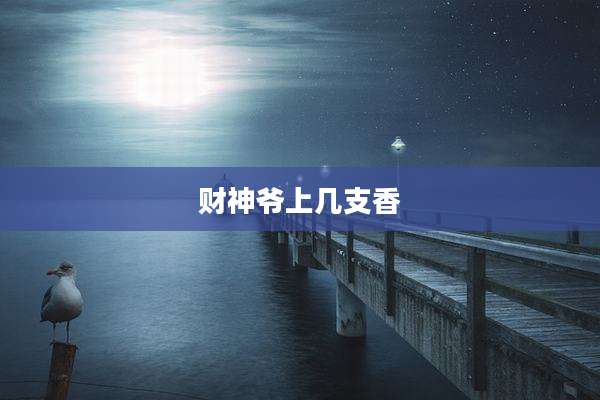 财神爷上几支香