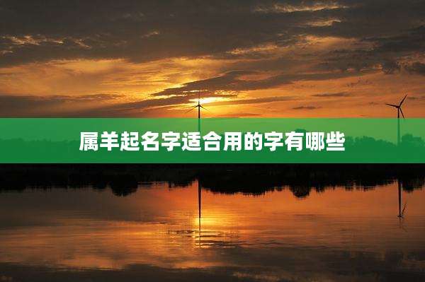 属羊起名字适合用的字有哪些