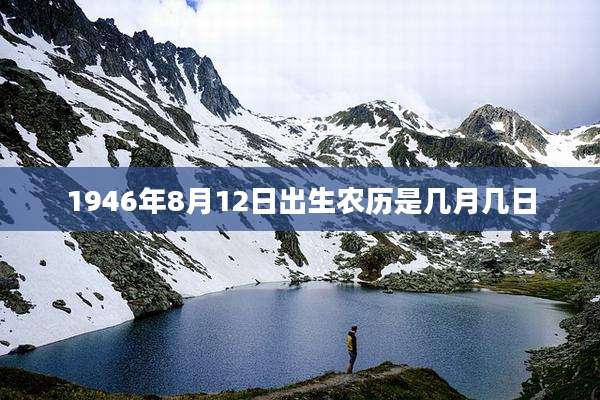 1946年8月12日出生农历是几月几日