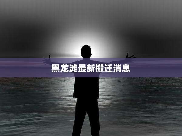黑龙滩最新搬迁消息