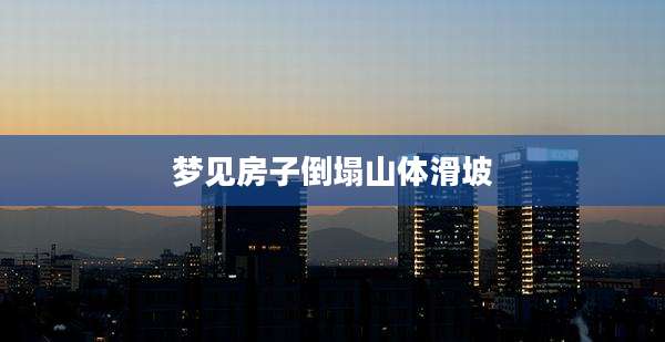 梦见房子倒塌山体滑坡