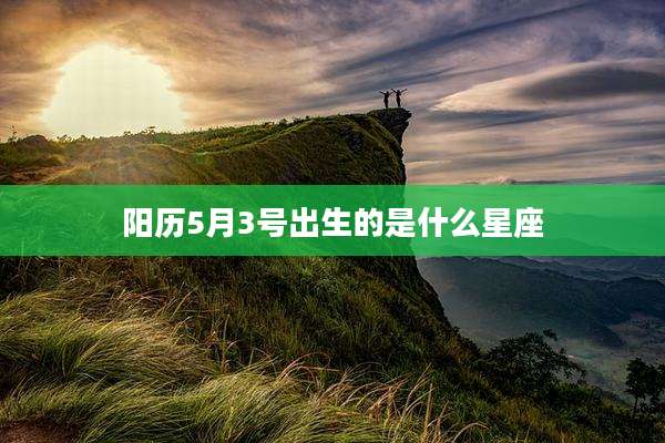 阳历5月3号出生的是什么星座