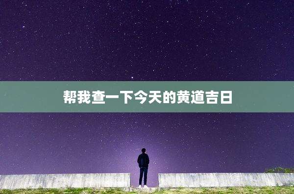 帮我查一下今天的黄道吉日