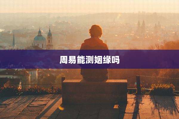 周易能测姻缘吗