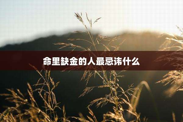 命里缺金的人最忌讳什么