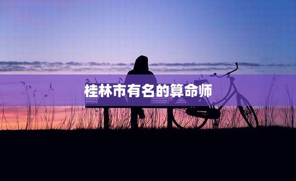 桂林市有名的算命师