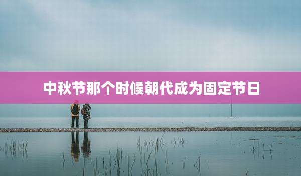 中秋节那个时候朝代成为固定节日