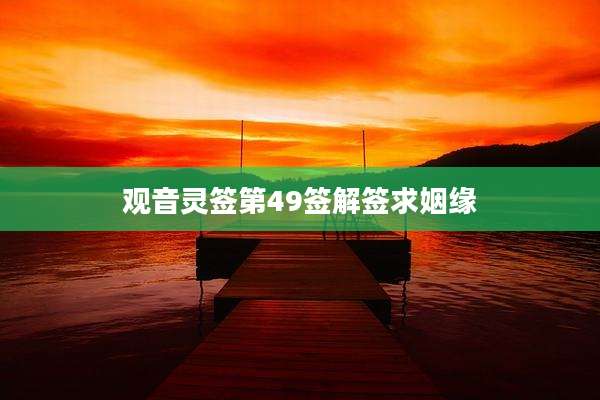观音灵签第49签解签求姻缘