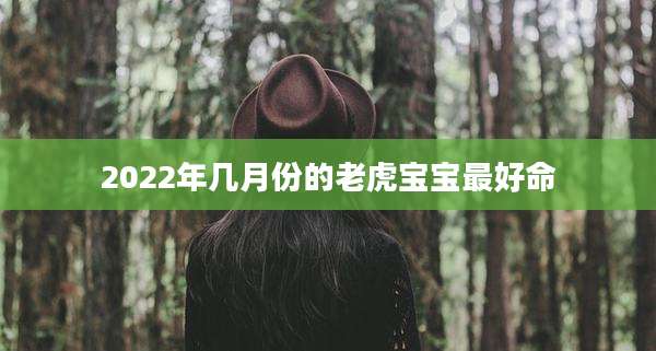 2022年几月份的老虎宝宝最好命