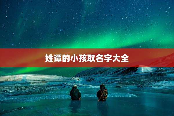 姓谭的小孩取名字大全