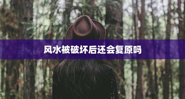 风水被破坏后还会复原吗