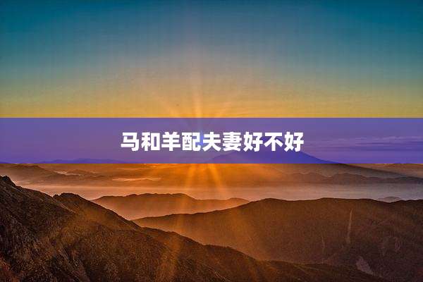 马和羊配夫妻好不好