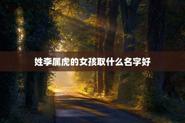 姓李属虎的女孩取什么名字好