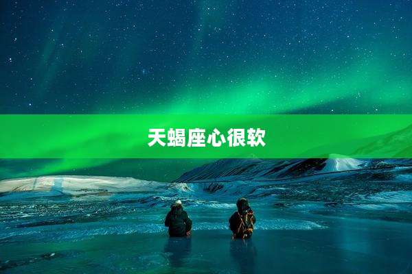 天蝎座心很软