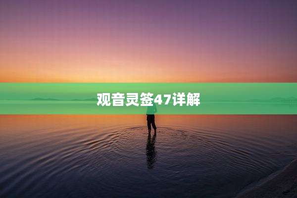 观音灵签47详解