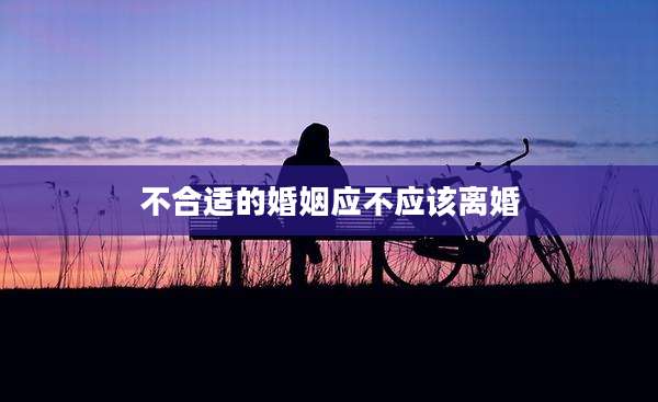 不合适的婚姻应不应该离婚