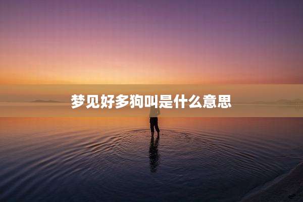 梦见好多狗叫是什么意思